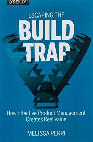 best product management books: Melissa Perri - Escaping the Build Trap